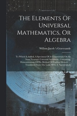 Elements Of Universal Mathematics, Or Algebra 1
