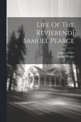 Andrew Fuller, Samuel Pearce - Life Of The Rev[erend] Samuel Pearce, Häftad