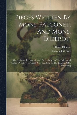 Etienne Falconet, Denis Diderot - Pieces Written By Mons. Falconet, And Mons. Diderot,, Häftad