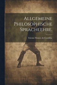 bokomslag Allgemeine philosophische Sprachlehre.
