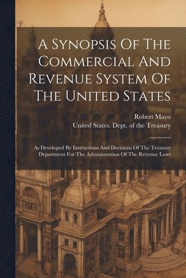 bokomslag A Synopsis Of The Commercial And Revenue System Of The United States