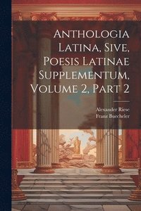 bokomslag Anthologia Latina, Sive, Poesis Latinae Supplementum, Volume 2, Part 2