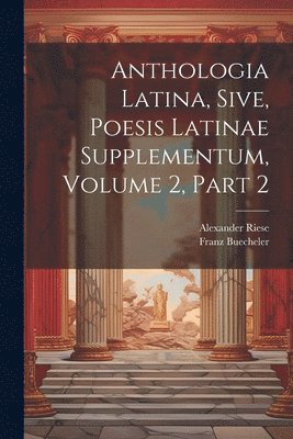 Anthologia Latina, Sive, Poesis Latinae Supplementum, Volume 2, Part 2 1