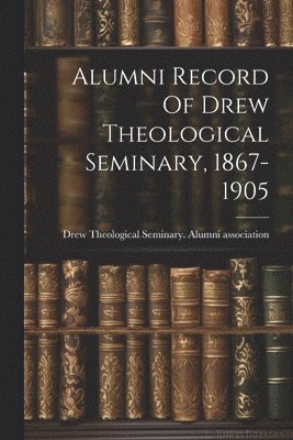 bokomslag Alumni Record Of Drew Theological Seminary, 1867-1905