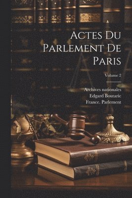 Actes Du Parlement De Paris; Volume 2 1