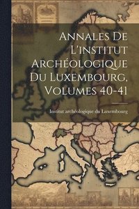 bokomslag Annales De L'institut Archéologique Du Luxembourg, Volumes 40-41