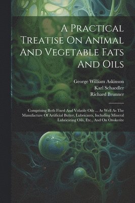 Practical Treatise On Animal And Vegetable Fats And Oils