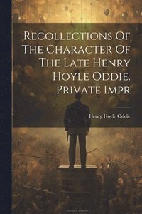 bokomslag Recollections Of The Character Of The Late Henry Hoyle Oddie. Private Impr