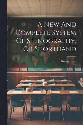 New And Complete System Of Stenography, Or Shorthand