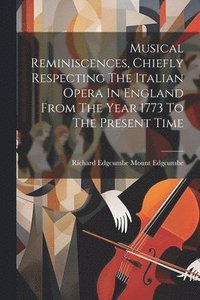 bokomslag Musical Reminiscences, Chiefly Respecting The Italian Opera In England From The Year 1773 To The Present Time