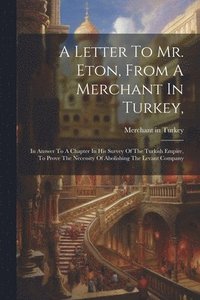 bokomslag A Letter To Mr. Eton, From A Merchant In Turkey,