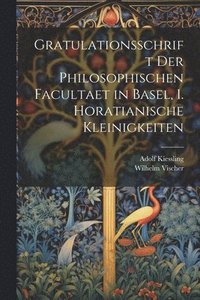 bokomslag Gratulationsschrift der philosophischen Facultaet in Basel, 1. Horatianische Kleinigkeiten