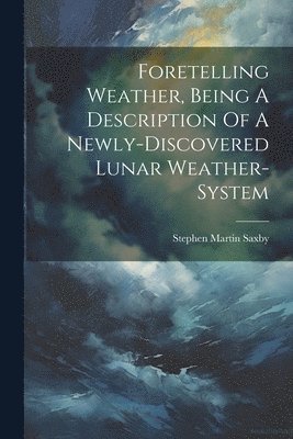 Foretelling Weather, Being A Description Of A Newly-discovered Lunar Weather-system 1