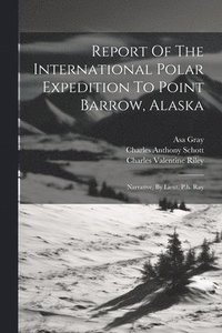 bokomslag Report Of The International Polar Expedition To Point Barrow, Alaska