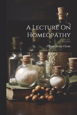 John Henry Clarke - Lecture On Homeopathy, Häftad