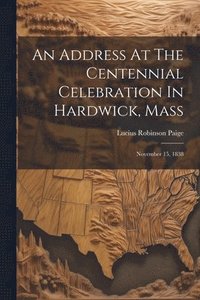 bokomslag An Address At The Centennial Celebration In Hardwick, Mass