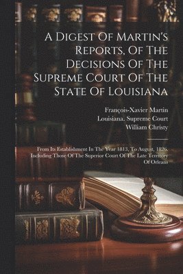 bokomslag A Digest Of Martin's Reports, Of The Decisions Of The Supreme Court Of The State Of Louisiana