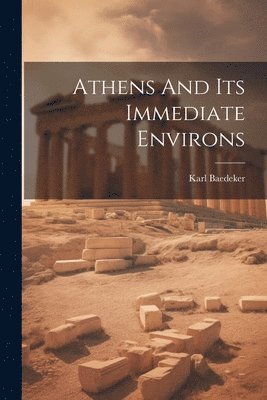 Karl Baedeker (Firm) - Athens And Its Immediate Environs, Häftad