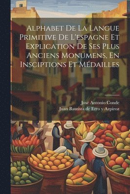 bokomslag Alphabet De La Langue Primitive De L'espagne Et Explication De Ses Plus Anciens Monumens, En Insciptions Et Mdailles