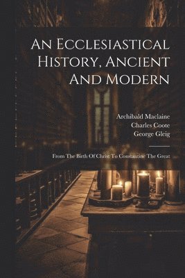 An Ecclesiastical History, Ancient And Modern 1
