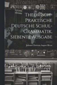bokomslag Theorisch-praktische Deutsche Schul-grammatik, siebente Ausgabe