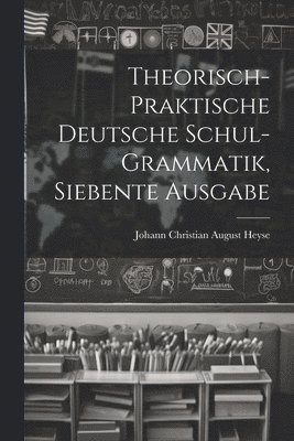 Theorisch-praktische Deutsche Schul-grammatik, siebente Ausgabe 1