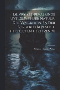 bokomslag De Vry Zee-bevaeringe Uyt De Wet Der Natuur, Der Volckeren, En Der Borgeren Bevestigt, Herstelt En Herlevende