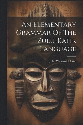 An Elementary Grammar Of The Zulu-kafir Language 1