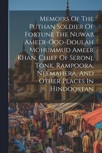 bokomslag Memoirs Of The Puthan Soldier Of Fortune The Nuwab Ameer-ood-doulah Mohummud Ameer Khan, Chief Of Seronj, Tonk, Rampoora, Neemahera, And Other Places In Hindoostan