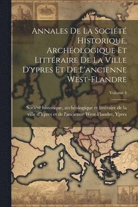 bokomslag Annales De La Socit Historique, Archologique Et Littraire De La Ville D'ypres Et De L'ancienne West-flandre; Volume 4