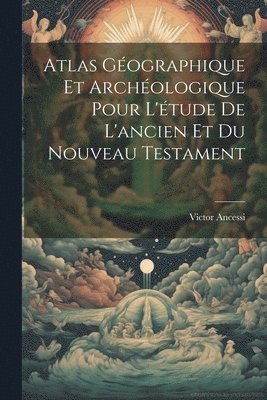 bokomslag Atlas Géographique Et Archéologique Pour L'étude De L'ancien Et Du Nouveau Testament