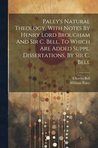 bokomslag Paley's Natural Theology, With Notes By Henry Lord Brougham And Sir C. Bell. To Which Are Added Suppl. Dissertations, By Sir C. Bell