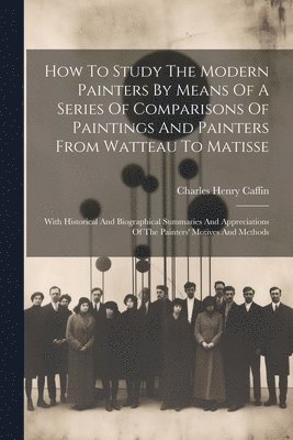 How To Study The Modern Painters By Means Of A Series Of Comparisons Of Paintings And Painters From Watteau To Matisse 1