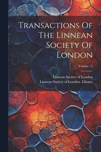 bokomslag Transactions Of The Linnean Society Of London; Volume 15