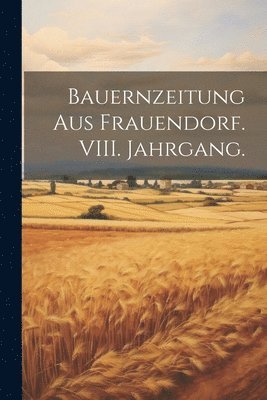 bokomslag Bauernzeitung aus Frauendorf. VIII. Jahrgang.