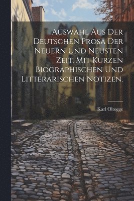 bokomslag Auswahl aus der deutschen Prosa der neuern und neusten Zeit. Mit kurzen biographischen und litterarischen Notizen.