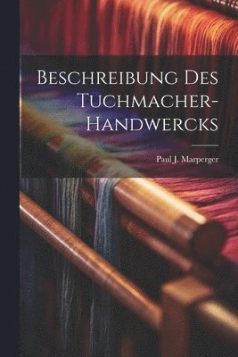 bokomslag Beschreibung des Tuchmacher-Handwercks