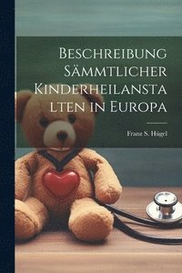 bokomslag Beschreibung smmtlicher Kinderheilanstalten in Europa