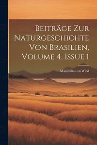 bokomslag Beiträge Zur Naturgeschichte Von Brasilien, Volume 4, Issue 1