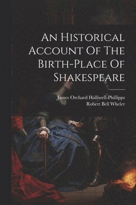 An Historical Account Of The Birth-place Of Shakespeare 1