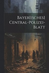 bokomslag Bayer[isches] Central-polizei-blatt