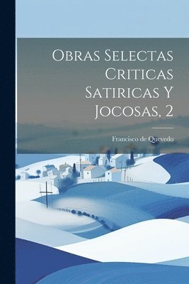 Francisco De Quevedo - Obras Selectas Criticas Satiricas Y Jocosas, 2, Häftad