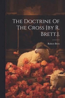 bokomslag The Doctrine Of The Cross [by R. Brett.].