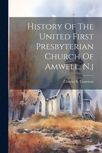 bokomslag History Of The United First Presbyterian Church Of Amwell, N.j