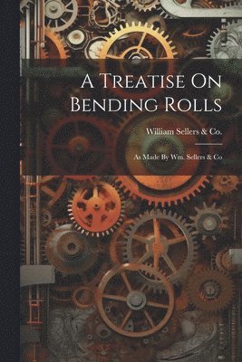 bokomslag A Treatise On Bending Rolls