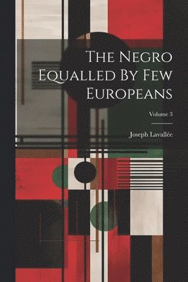 The Negro Equalled By Few Europeans; Volume 3 1