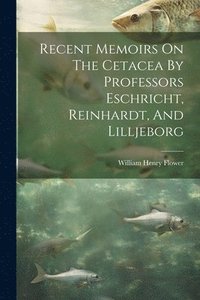 bokomslag Recent Memoirs On The Cetacea By Professors Eschricht, Reinhardt, And Lilljeborg