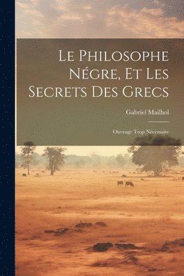 bokomslag Le Philosophe Ngre, Et Les Secrets Des Grecs