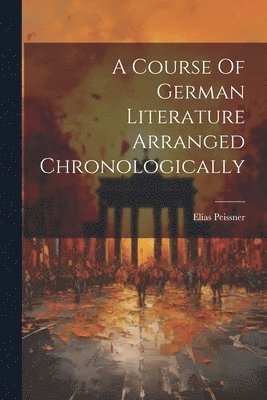 A Course Of German Literature Arranged Chronologically 1