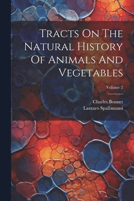 Tracts On The Natural History Of Animals And Vegetables; Volume 2 1